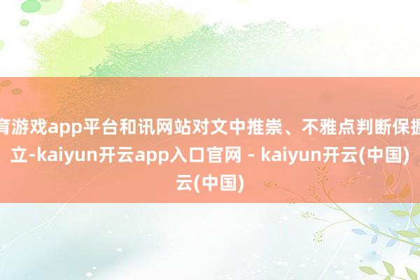 体育游戏app平台和讯网站对文中推崇、不雅点判断保握中立-kaiyun开云app入口官网 - kaiyun开云(中国)