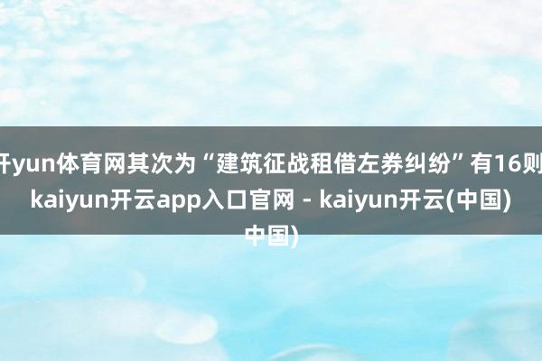 开yun体育网其次为“建筑征战租借左券纠纷”有16则-kaiyun开云app入口官网 - kaiyun开云(中国)
