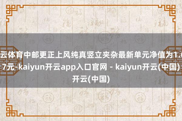 开云体育中邮更正上风纯真竖立夹杂最新单元净值为1.097元-kaiyun开云app入口官网 - kaiyun开云(中国)