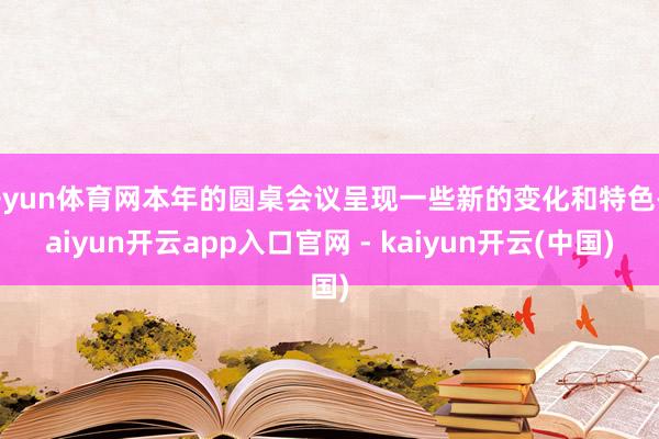 开yun体育网本年的圆桌会议呈现一些新的变化和特色-kaiyun开云app入口官网 - kaiyun开云(中国)