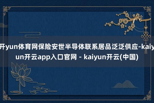 开yun体育网保险安世半导体联系居品泛泛供应-kaiyun开云app入口官网 - kaiyun开云(中国)